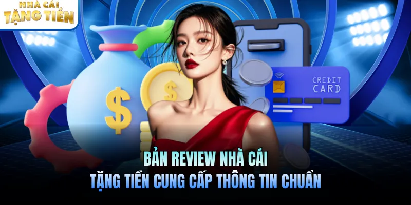 Bản review nhà cái tặng tiền cung cấp thông tin chuẩn