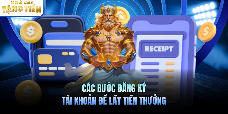 Các bước đăng ký tài khoản để lấy tiền thưởng