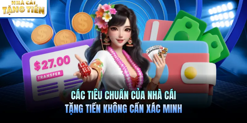 Các tiêu chuẩn của nhà cái tặng tiền không cần xác minh