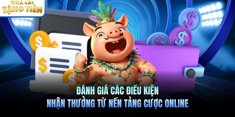 Đánh giá các điều kiện nhận thưởng từ nền tảng cược online