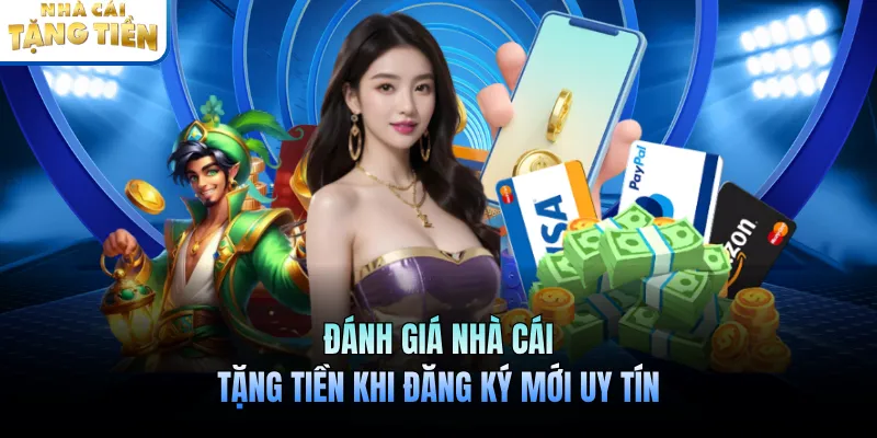 Đánh giá nhà cái tặng tiền khi đăng ký mới uy tín