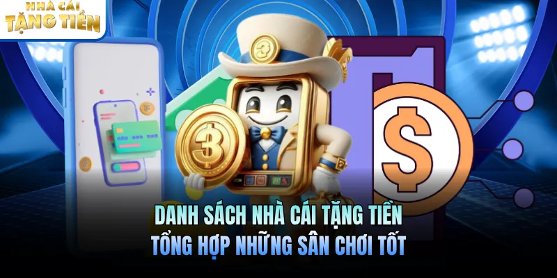 Danh Sách Nhà Cái Tặng Tiền Tổng Hợp Những Sân Chơi Tốt