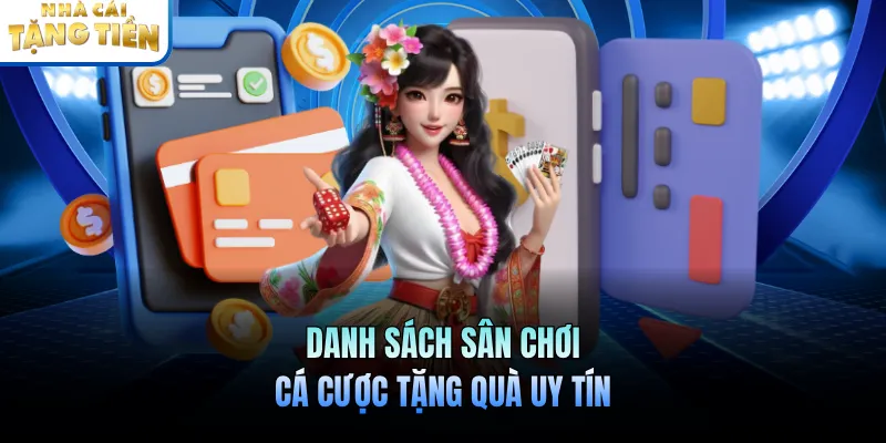 Danh sách sân chơi cá cược tặng quà uy tín