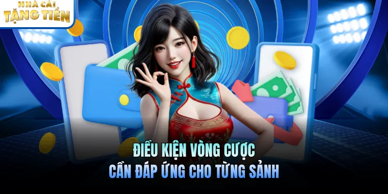 Điều kiện vòng cược cần đáp ứng cho từng sảnh