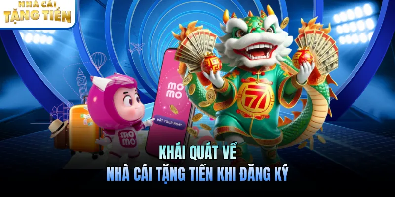 Khái quát về nhà cái tặng tiền khi đăng ký