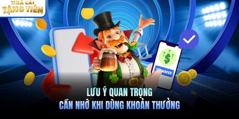 Lưu ý quan trọng cần nhớ khi dùng khoản thưởng