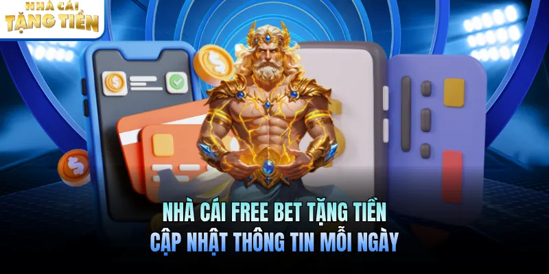Nhà Cái Free Bet Tặng Tiền Cập Nhật Thông Tin Mỗi Ngày