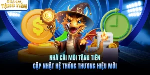 Nhà Cái Mới Tặng Tiền Cập Nhật Hệ Thống Thương Hiệu Mới