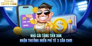 Nhà Cái Tặng Tiền 50k - Nhận Thưởng Miễn Phí Từ 3 Sân Chơi