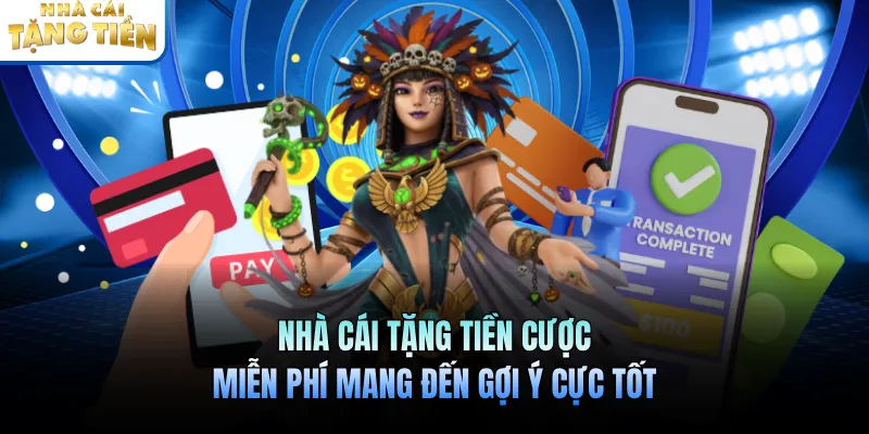 Nhà Cái Tặng Tiền Cược Miễn Phí Mang Đến Gợi Ý Cực Tốt