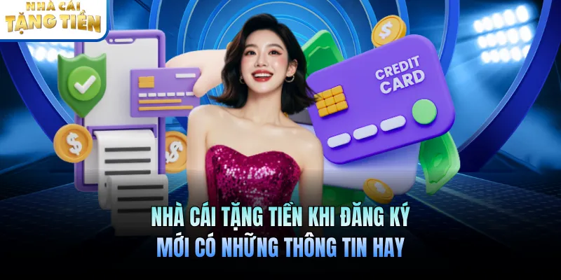 Nhà Cái Tặng Tiền Khi Đăng Ký Mới Có Những Thông Tin Hay