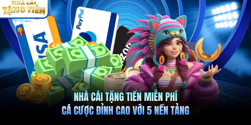 Nhà Cái Tặng Tiền Miễn Phí - Cá Cược Đỉnh Cao Với 5 Nền Tảng
