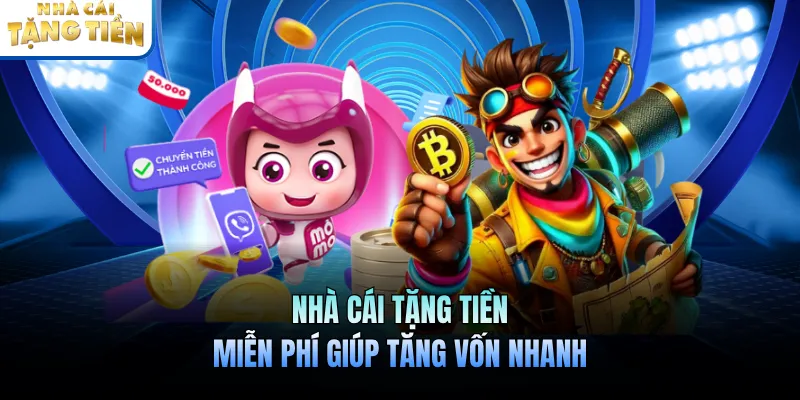 Nhà cái tặng tiền miễn phí giúp tăng vốn nhanh