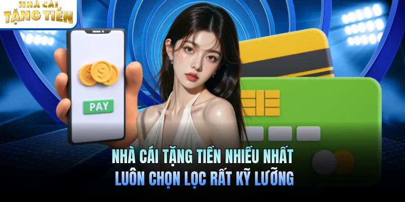 Nhà Cái Tặng Tiền Nhiều Nhất Luôn Chọn Lọc Rất Kỹ Lưỡng
