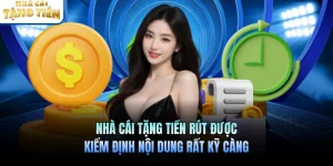 Nhà Cái Tặng Tiền Rút Được Kiểm Định Nội Dung Rất Kỹ Càng