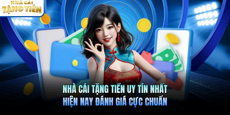 Nhà Cái Tặng Tiền Uy Tín Nhất Hiện Nay Đánh Giá Cực Chuẩn