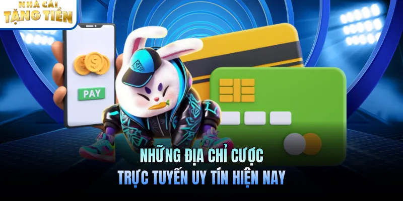 Những địa chỉ cược trực tuyến uy tín hiện nay