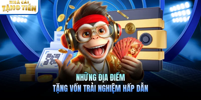 Những địa điểm tặng vốn trải nghiệm hấp dẫn