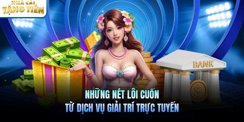 Những nét lôi cuốn từ dịch vụ giải trí