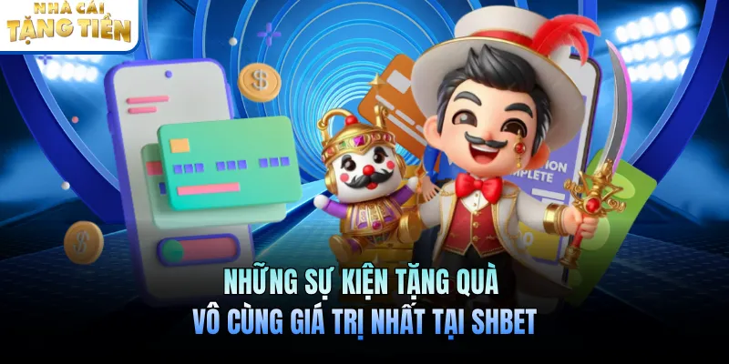Những sự kiện tặng quà vô cùng giá trị nhất tại SHbet