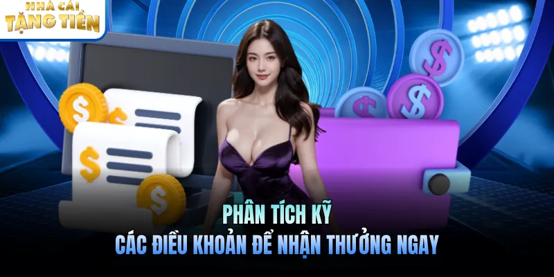 Phân tích kỹ các điều khoản để nhận thưởng ngay