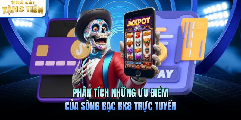 Phân tích những ưu điểm của sòng bạc BK8 trực tuyến