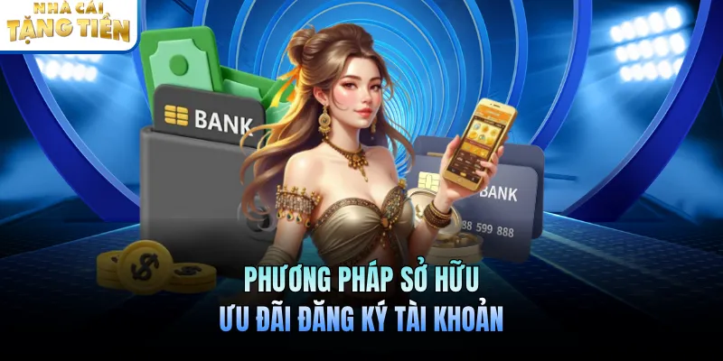 Phương pháp sở hữu ưu đãi đăng ký tài khoản