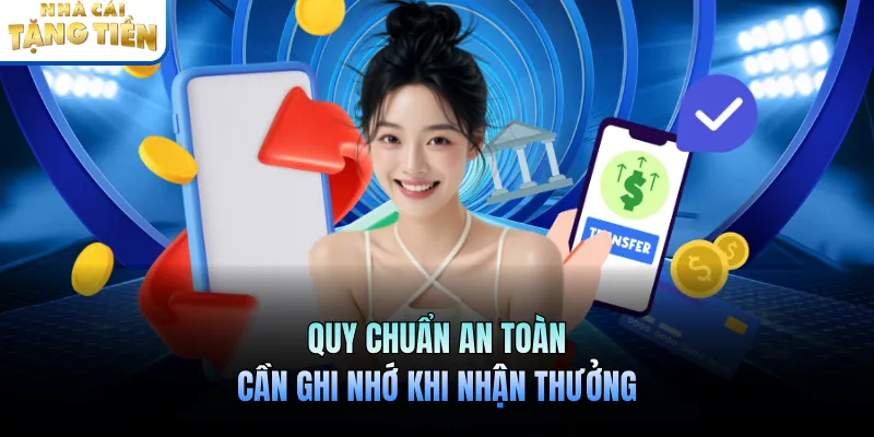 Quy chuẩn an toàn cần ghi nhớ khi nhận thưởng