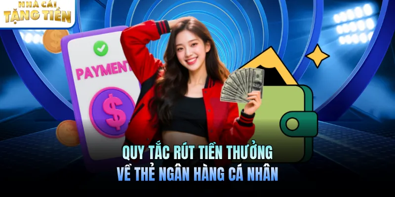 Quy tắc rút tiền thưởng về thẻ ngân hàng cá nhân