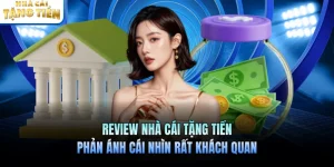Review Nhà Cái Tặng Tiền Phản Ánh Cái Nhìn Rất Khách Quan
