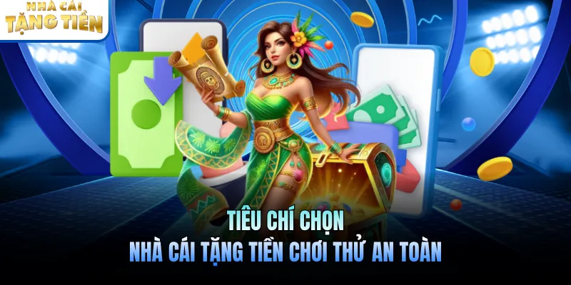 Tiêu chí chọn nhà cái tặng tiền chơi thử an toàn