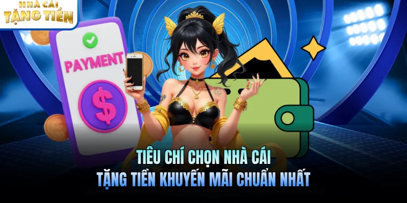 Tiêu chí chọn nhà cái tặng tiền khuyến mãi chuẩn nhất