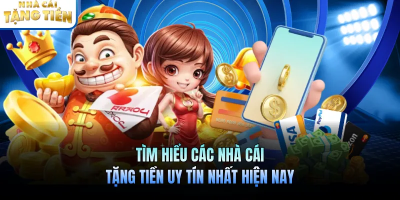 Tìm hiểu các nhà cái tặng tiền uy tín nhất hiện nay